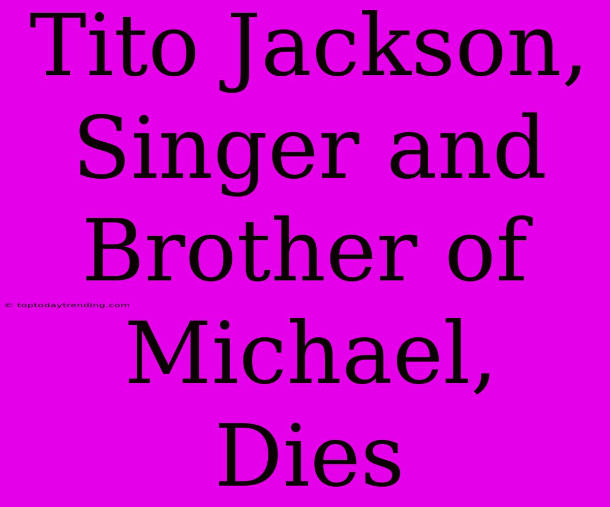 Tito Jackson, Singer And Brother Of Michael, Dies