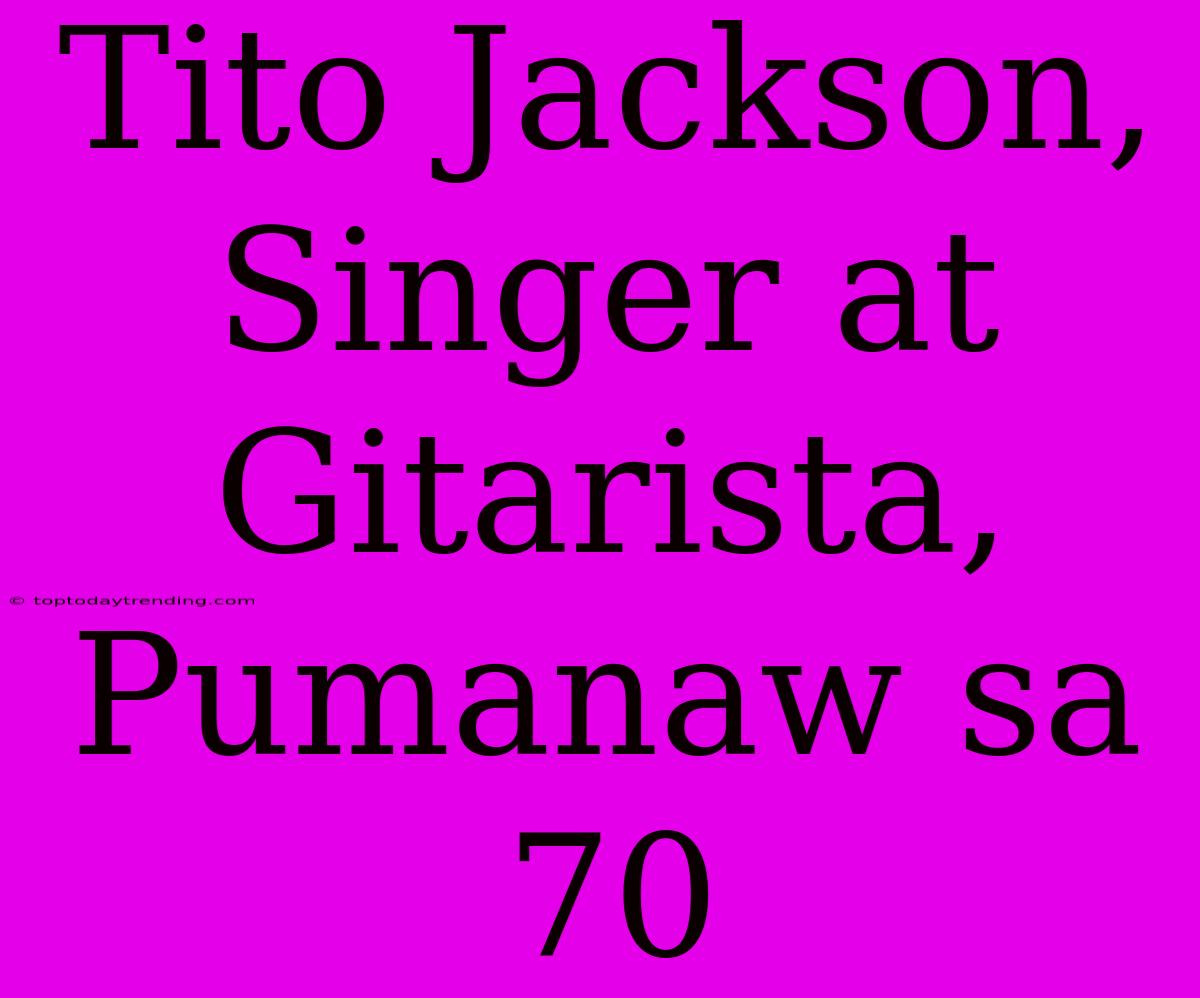 Tito Jackson, Singer At Gitarista, Pumanaw Sa 70