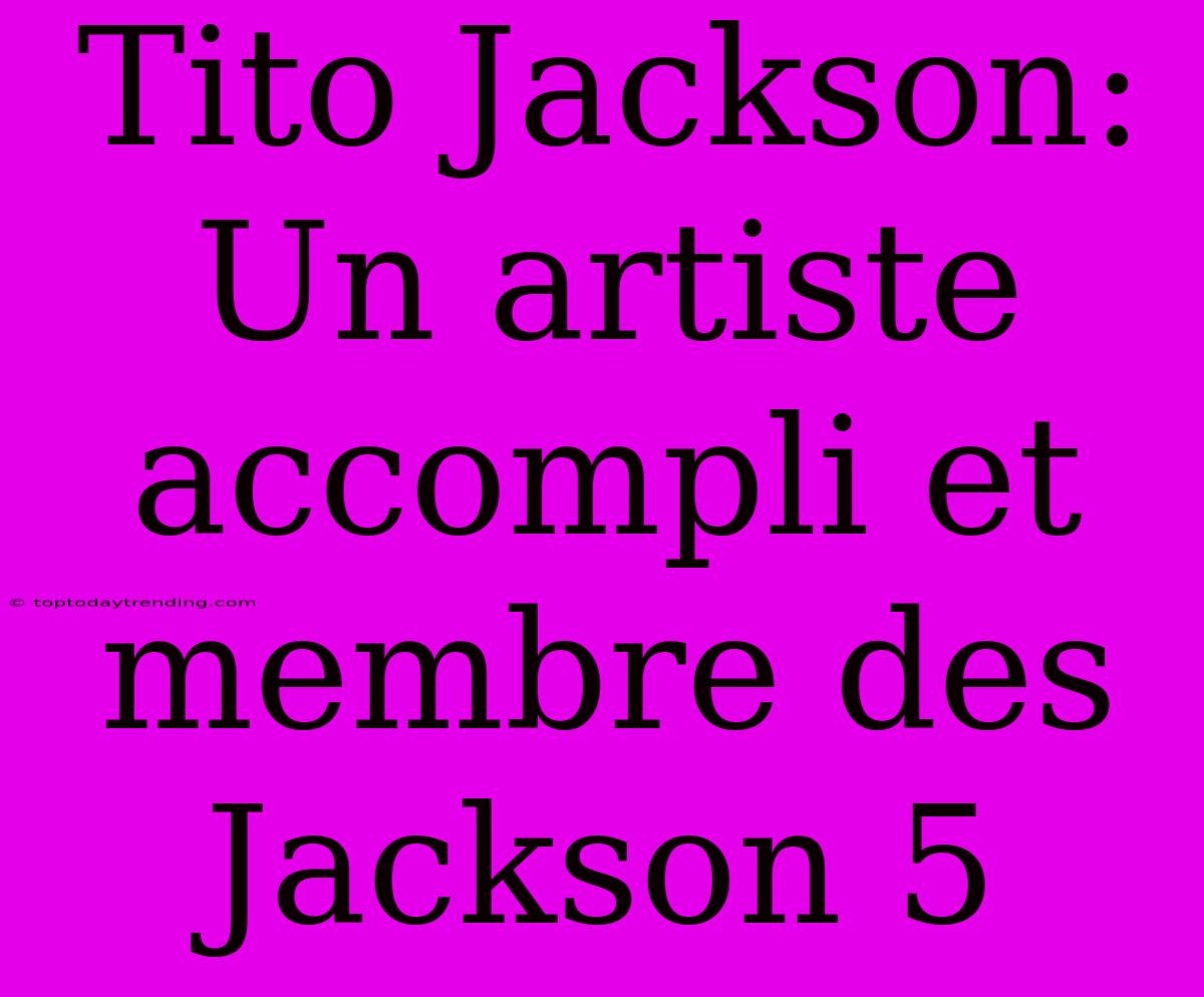 Tito Jackson: Un Artiste Accompli Et Membre Des Jackson 5