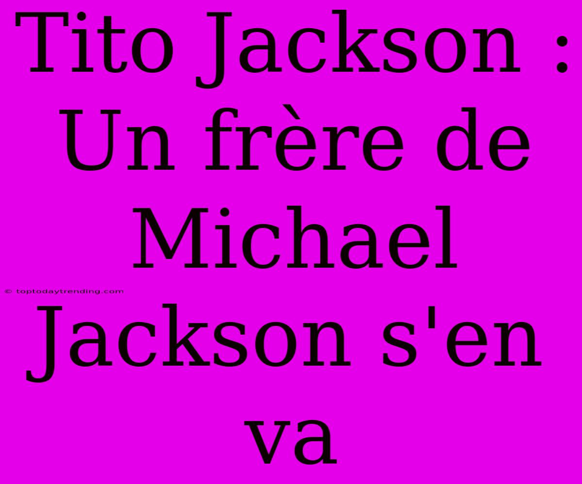 Tito Jackson : Un Frère De Michael Jackson S'en Va