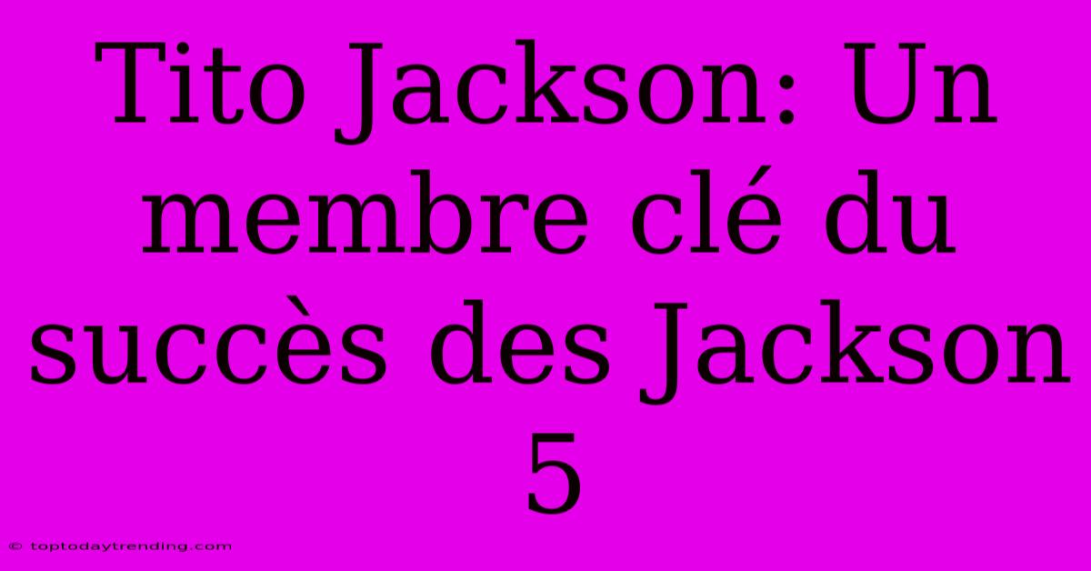 Tito Jackson: Un Membre Clé Du Succès Des Jackson 5