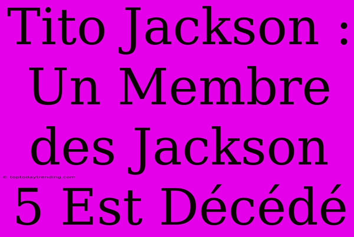 Tito Jackson : Un Membre Des Jackson 5 Est Décédé