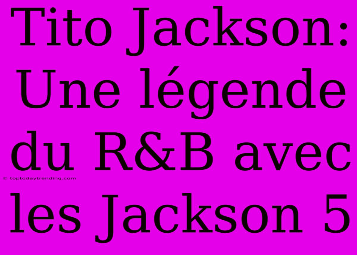 Tito Jackson: Une Légende Du R&B Avec Les Jackson 5