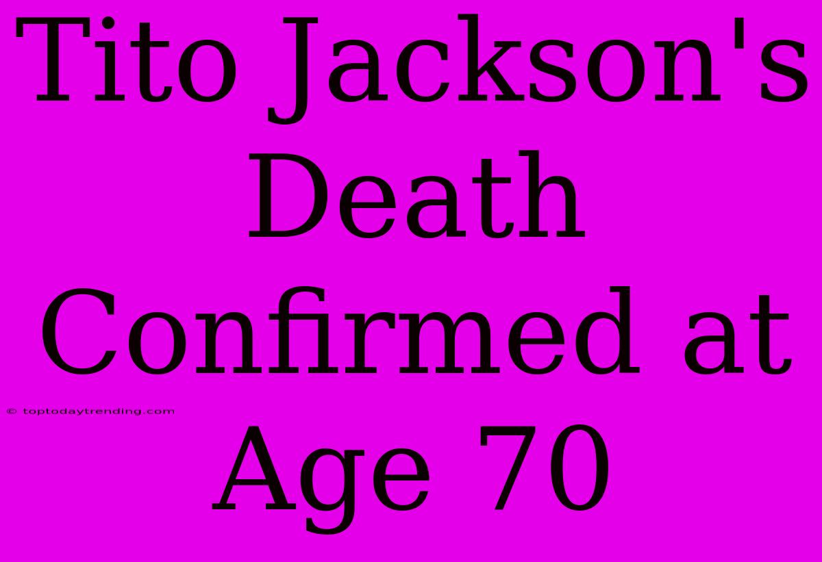 Tito Jackson's Death Confirmed At Age 70