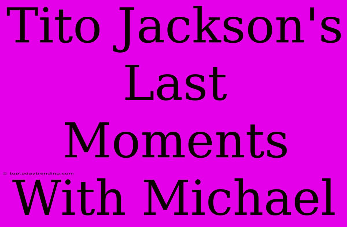 Tito Jackson's Last Moments With Michael