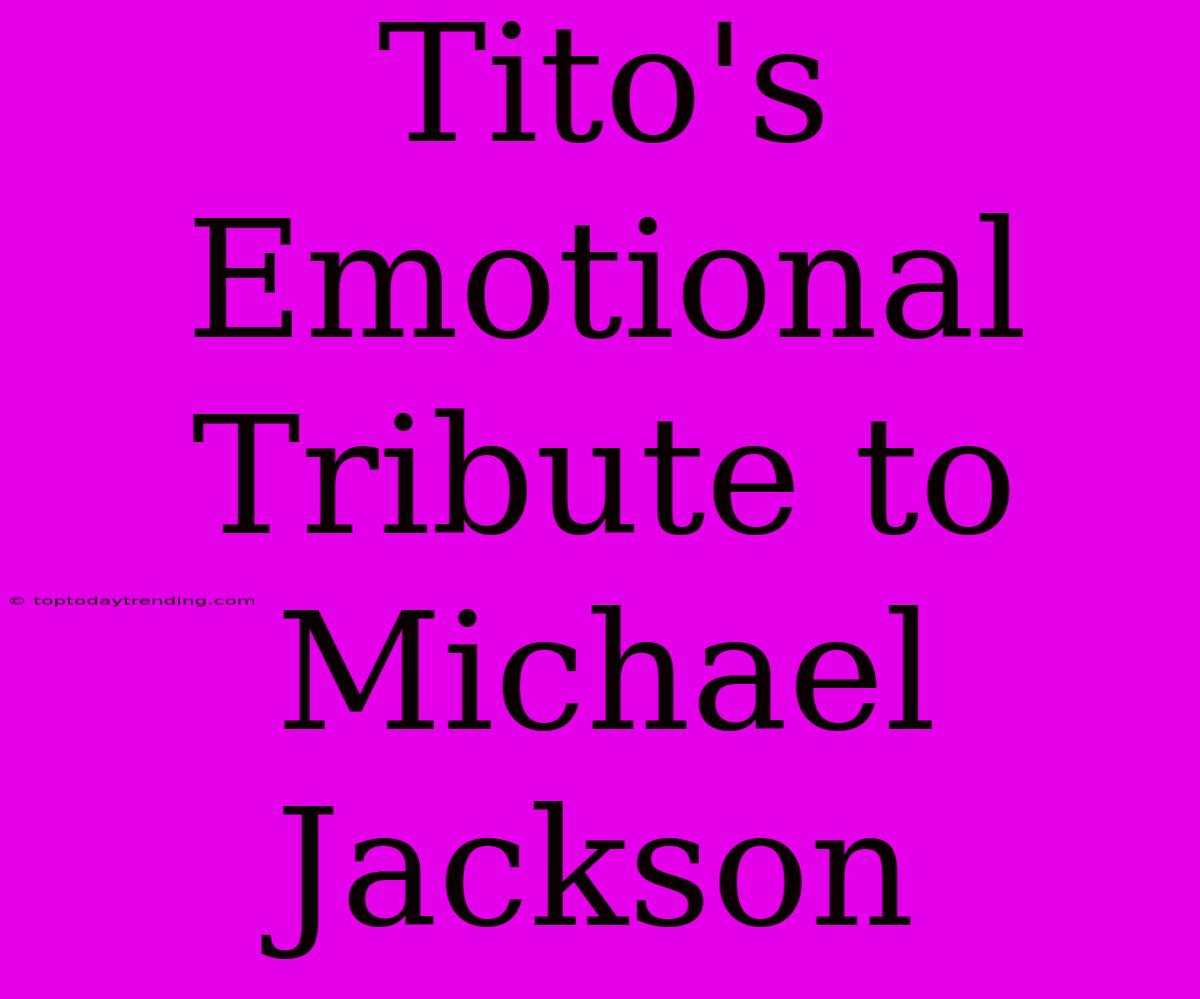 Tito's Emotional Tribute To Michael Jackson