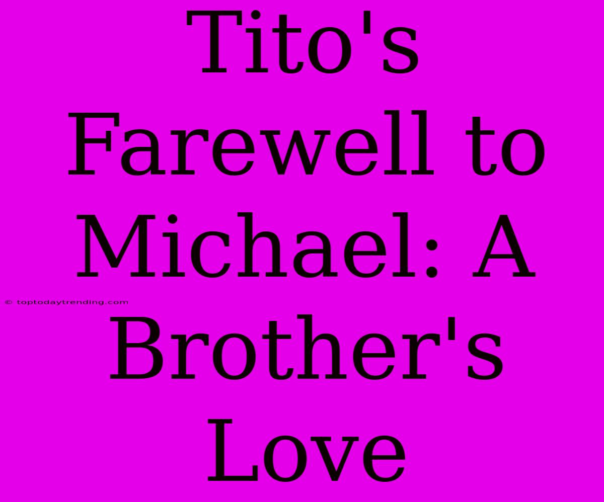 Tito's Farewell To Michael: A Brother's Love