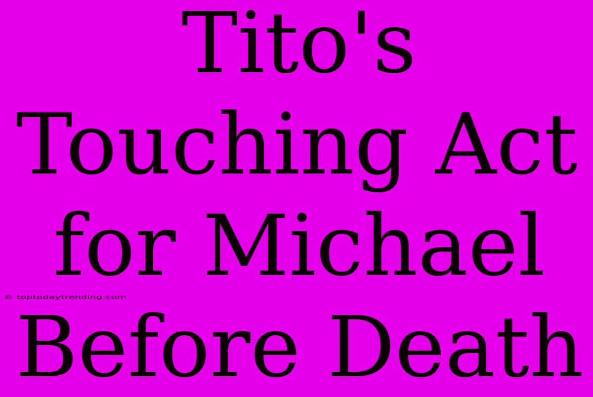 Tito's Touching Act For Michael Before Death