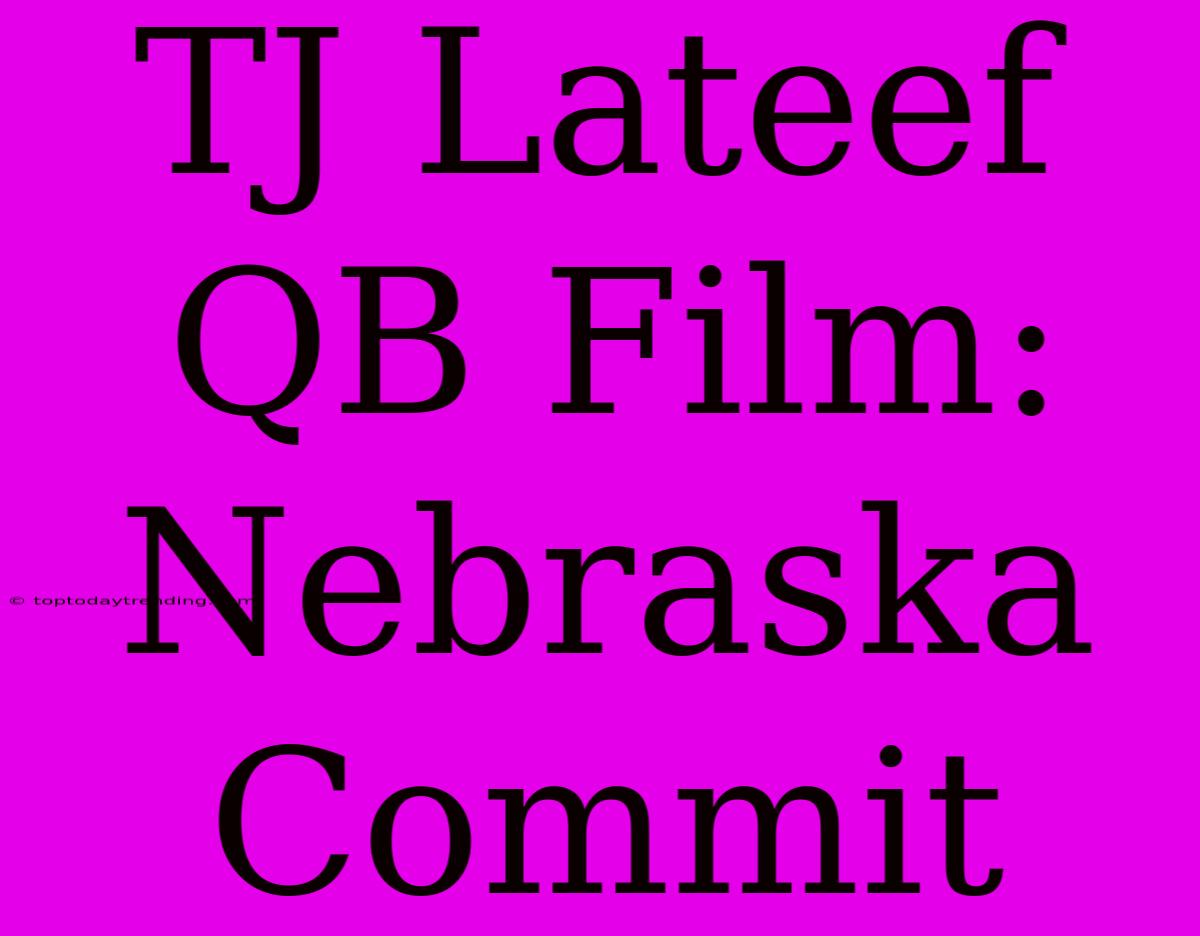 TJ Lateef QB Film: Nebraska Commit