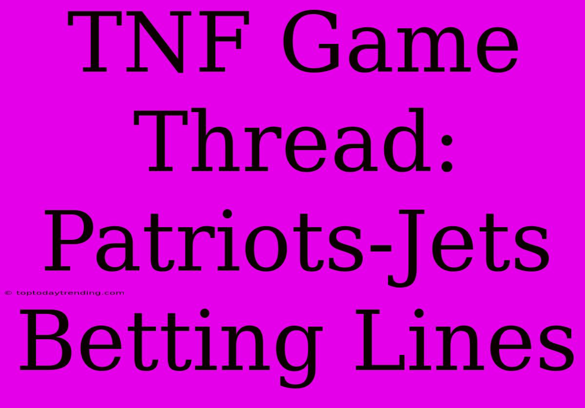 TNF Game Thread: Patriots-Jets Betting Lines