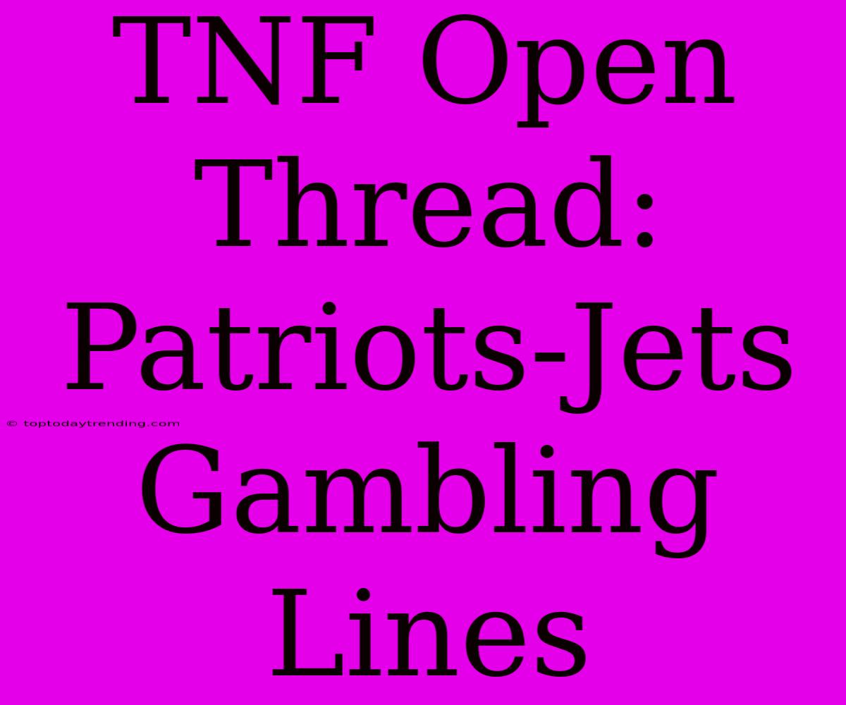 TNF Open Thread: Patriots-Jets Gambling Lines