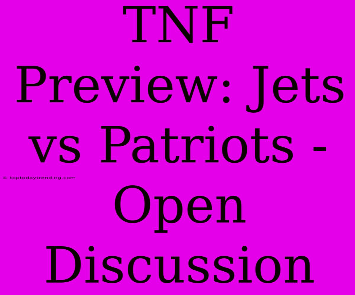 TNF Preview: Jets Vs Patriots - Open Discussion