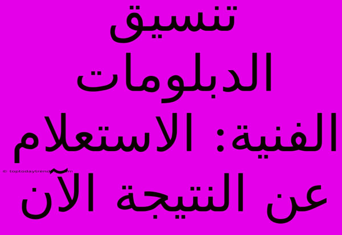 تنسيق الدبلومات الفنية: الاستعلام عن النتيجة الآن