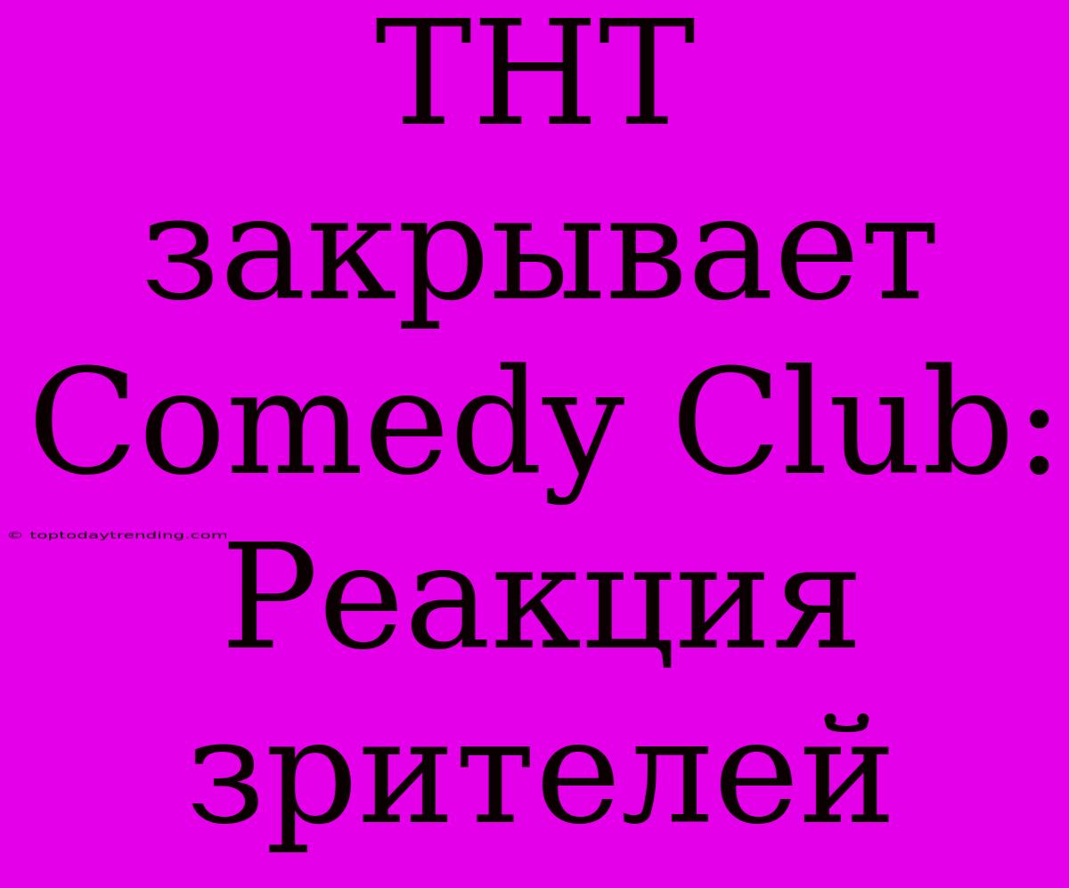 ТНТ Закрывает Comedy Club: Реакция Зрителей