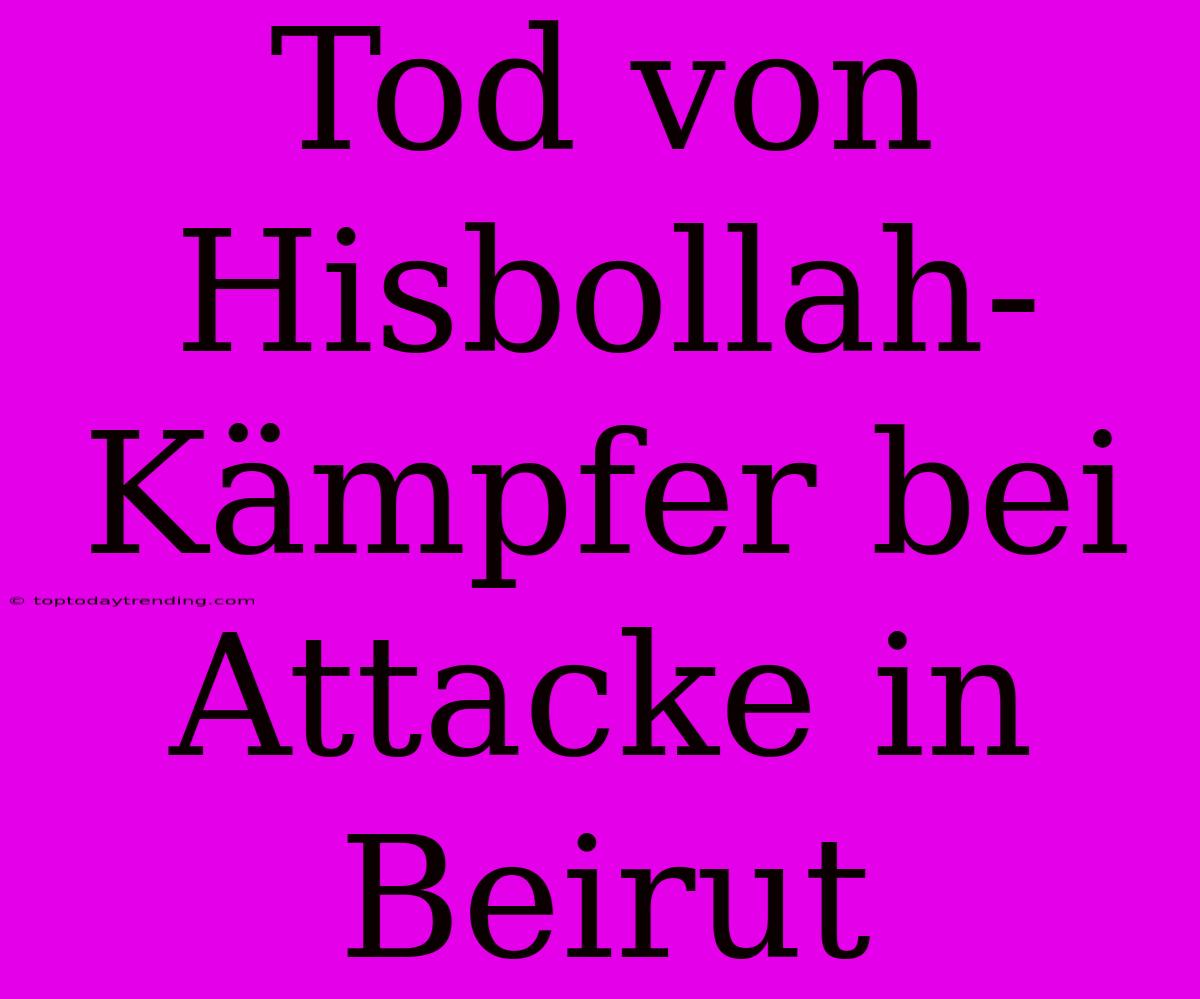 Tod Von Hisbollah-Kämpfer Bei Attacke In Beirut