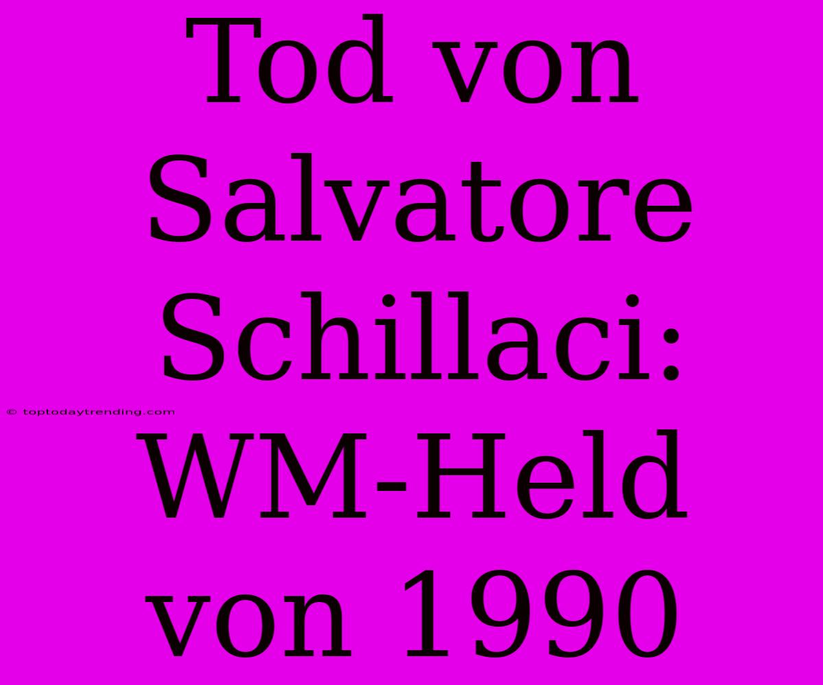 Tod Von Salvatore Schillaci: WM-Held Von 1990