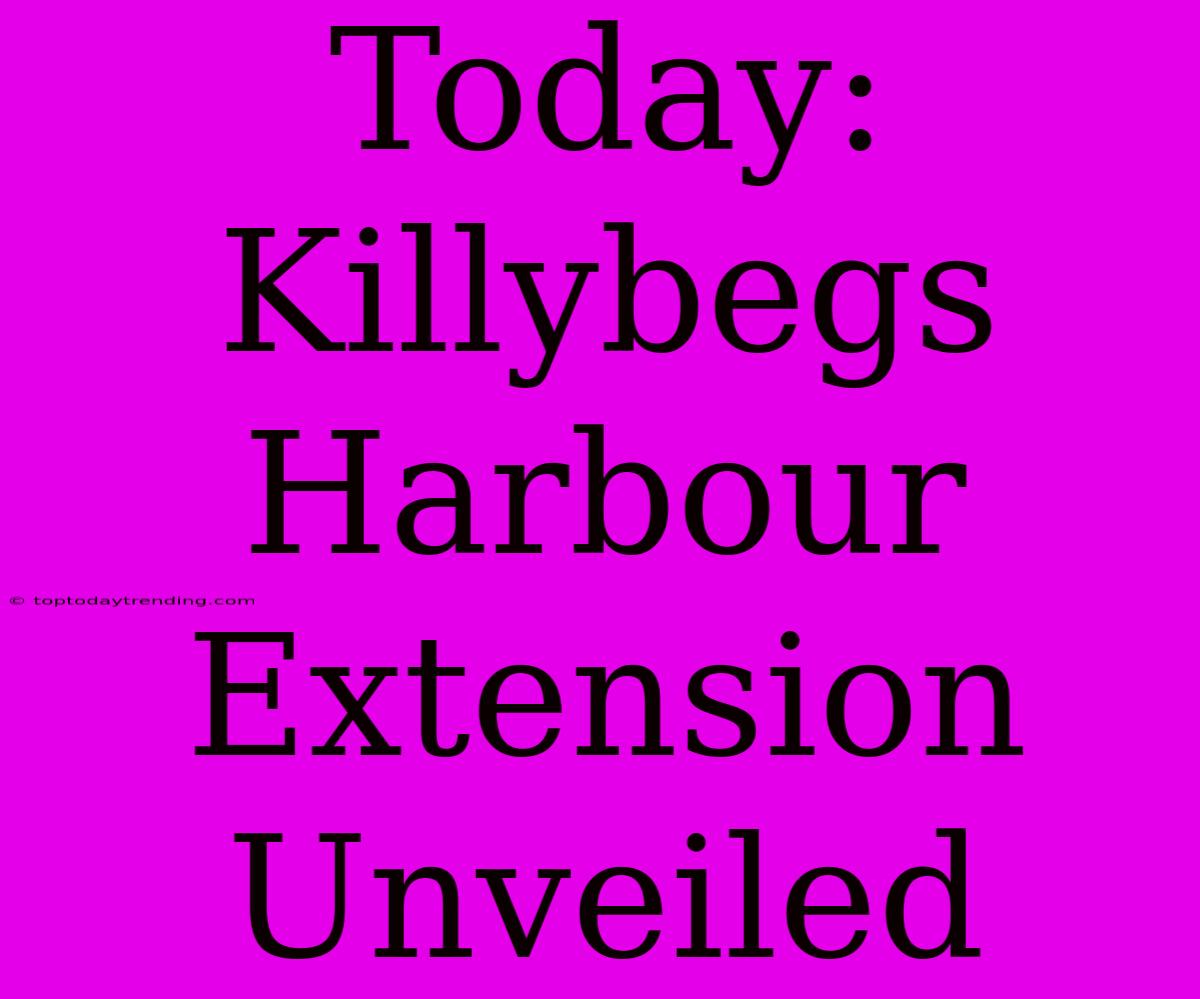 Today: Killybegs Harbour Extension Unveiled