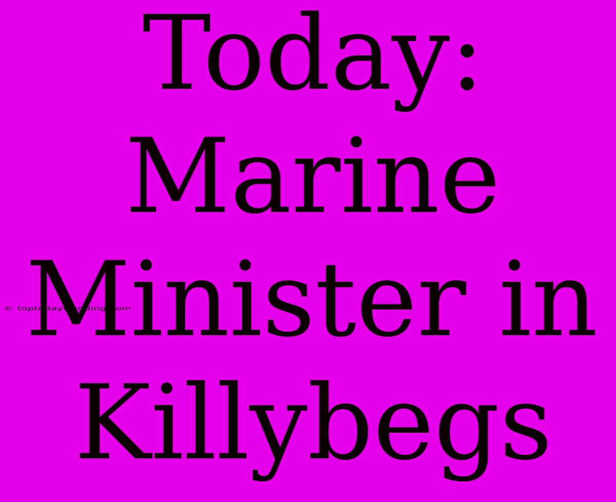 Today: Marine Minister In Killybegs