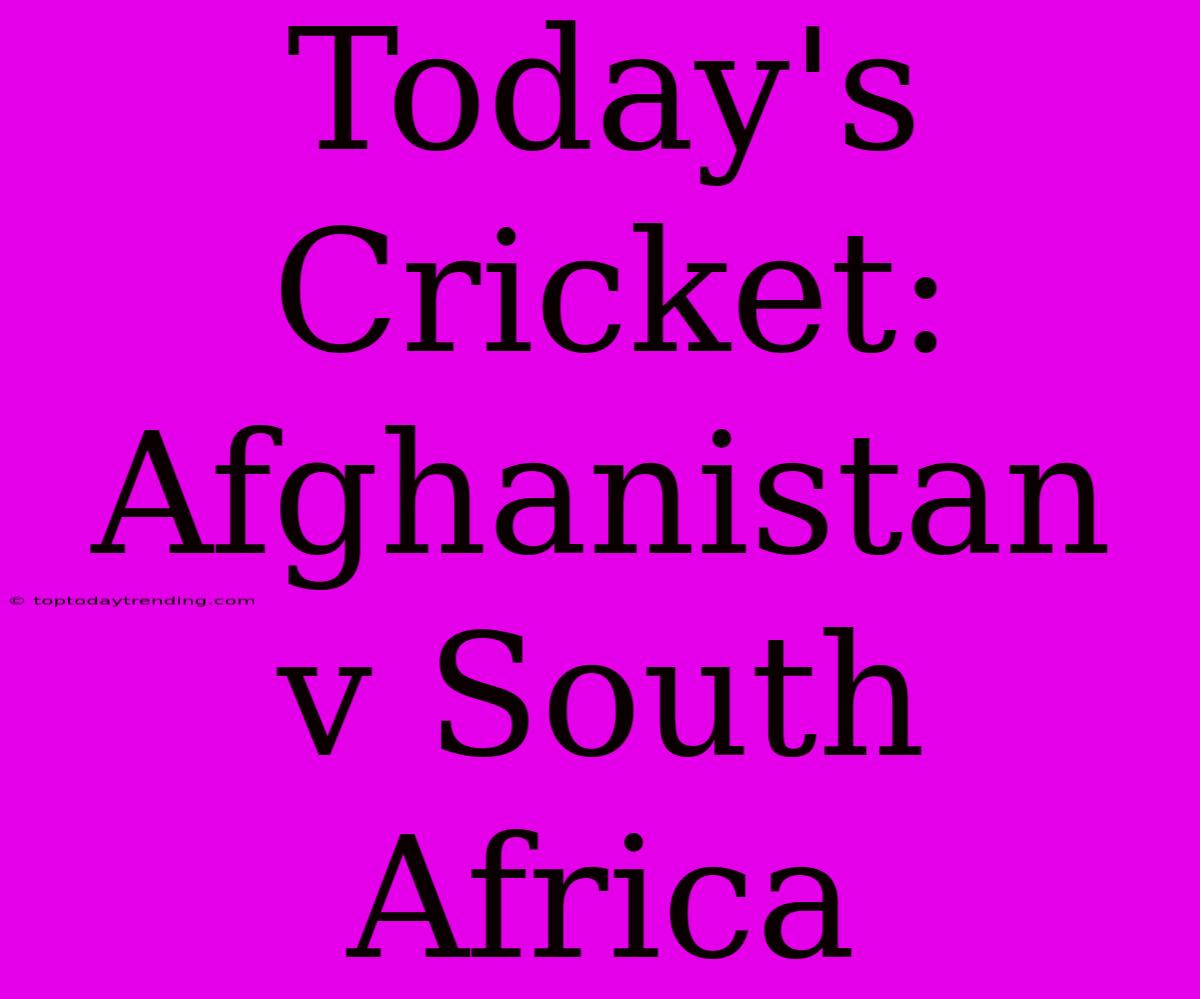 Today's Cricket: Afghanistan V South Africa