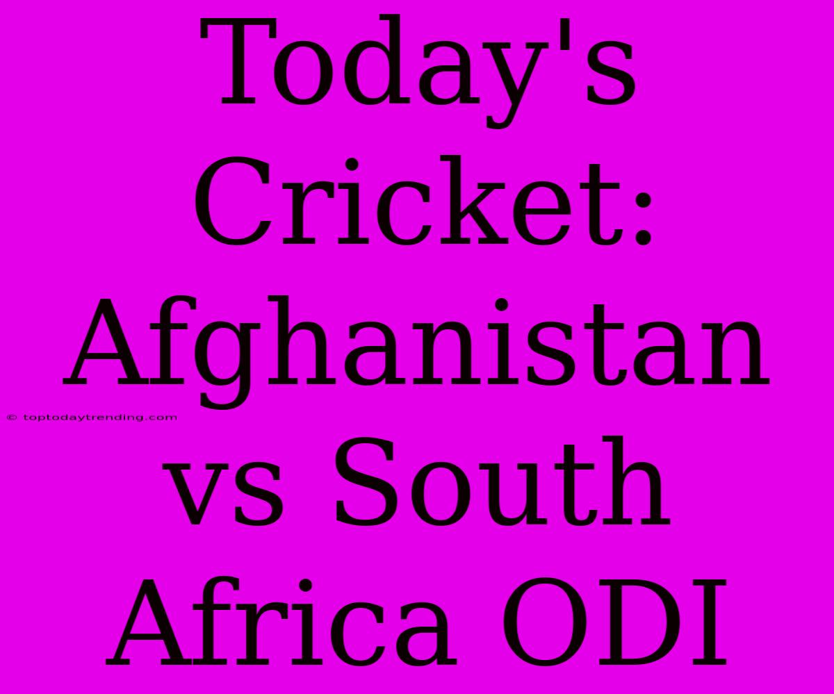 Today's Cricket: Afghanistan Vs South Africa ODI