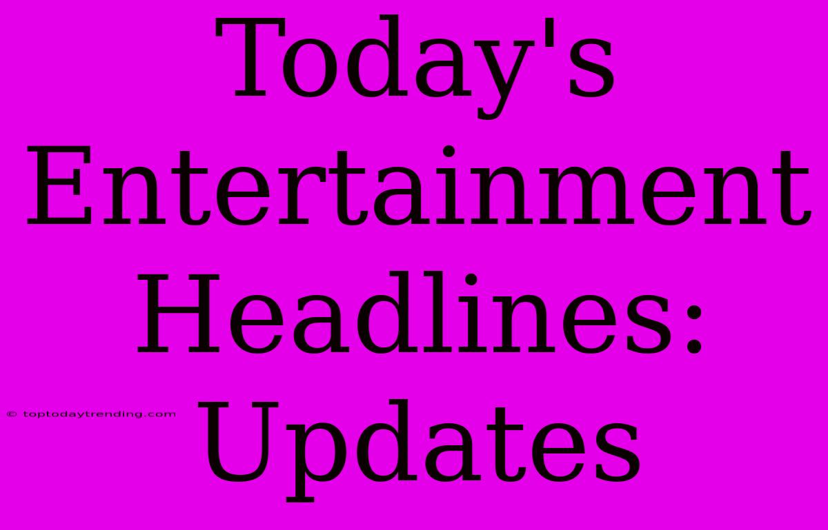 Today's Entertainment Headlines: Updates