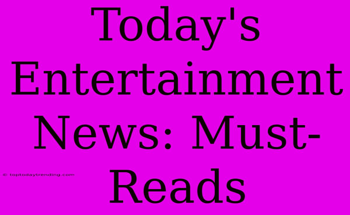 Today's Entertainment News: Must-Reads