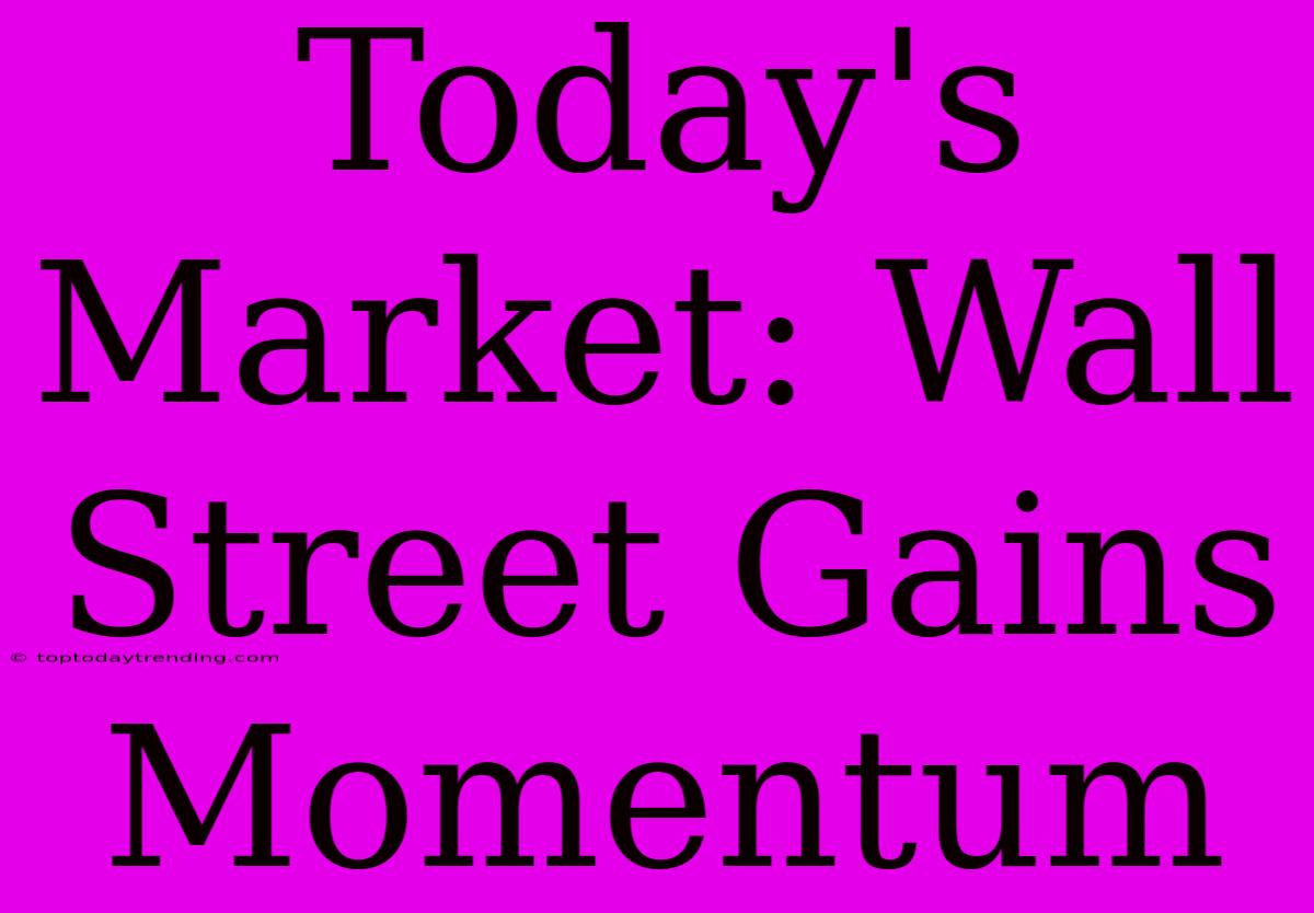 Today's Market: Wall Street Gains Momentum