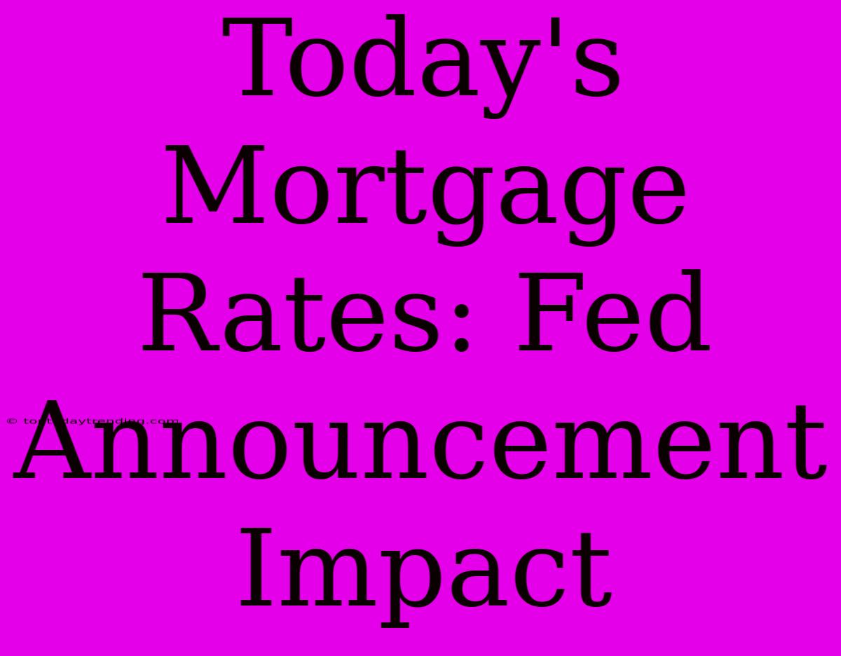 Today's Mortgage Rates: Fed Announcement Impact