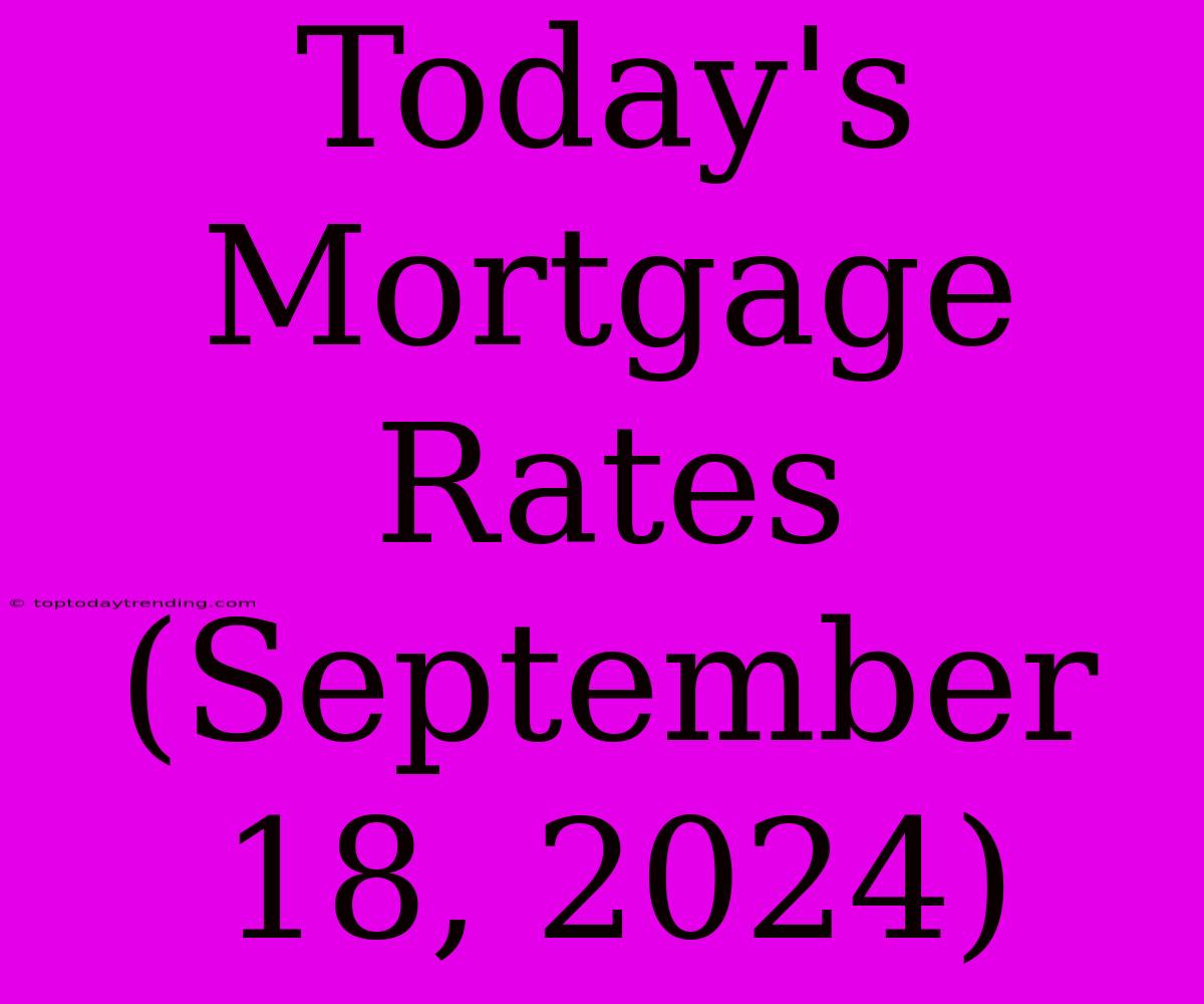 Today's Mortgage Rates (September 18, 2024)