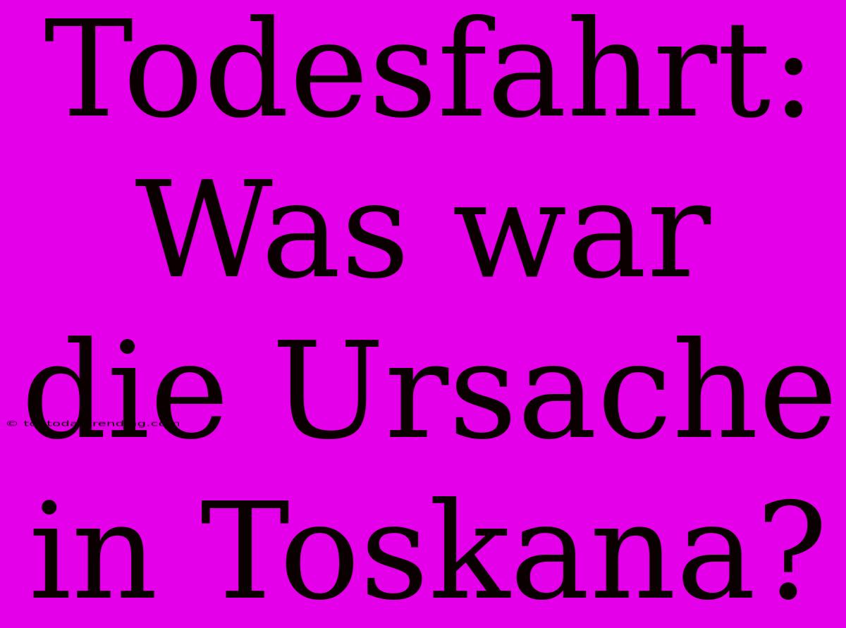 Todesfahrt: Was War Die Ursache In Toskana?