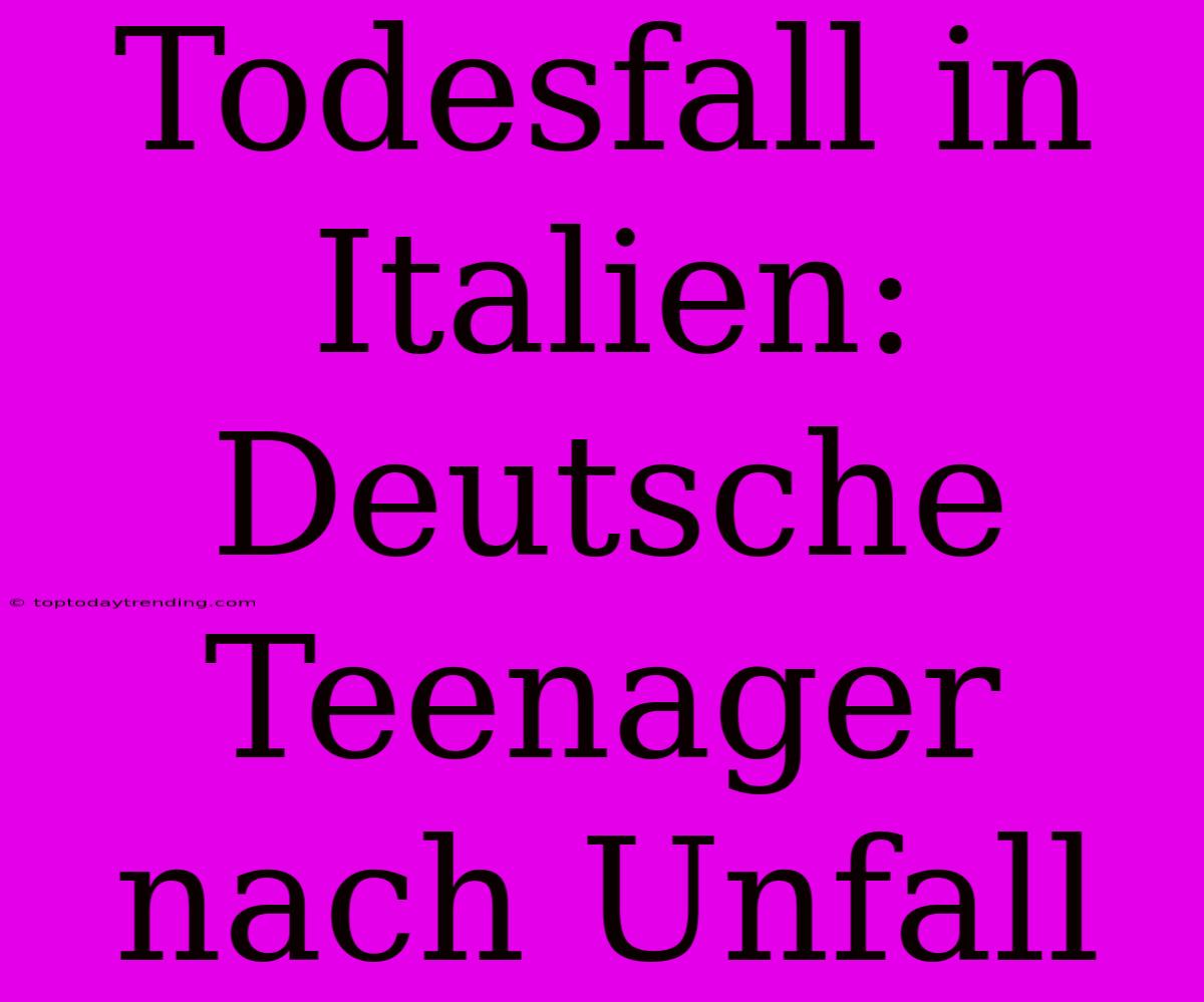 Todesfall In Italien: Deutsche Teenager Nach Unfall