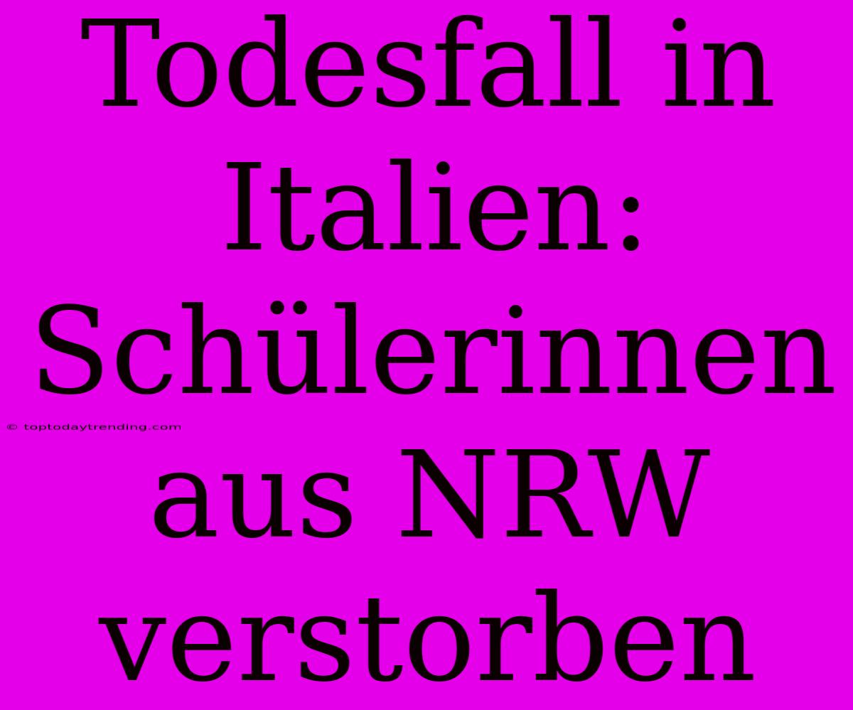 Todesfall In Italien: Schülerinnen Aus NRW Verstorben