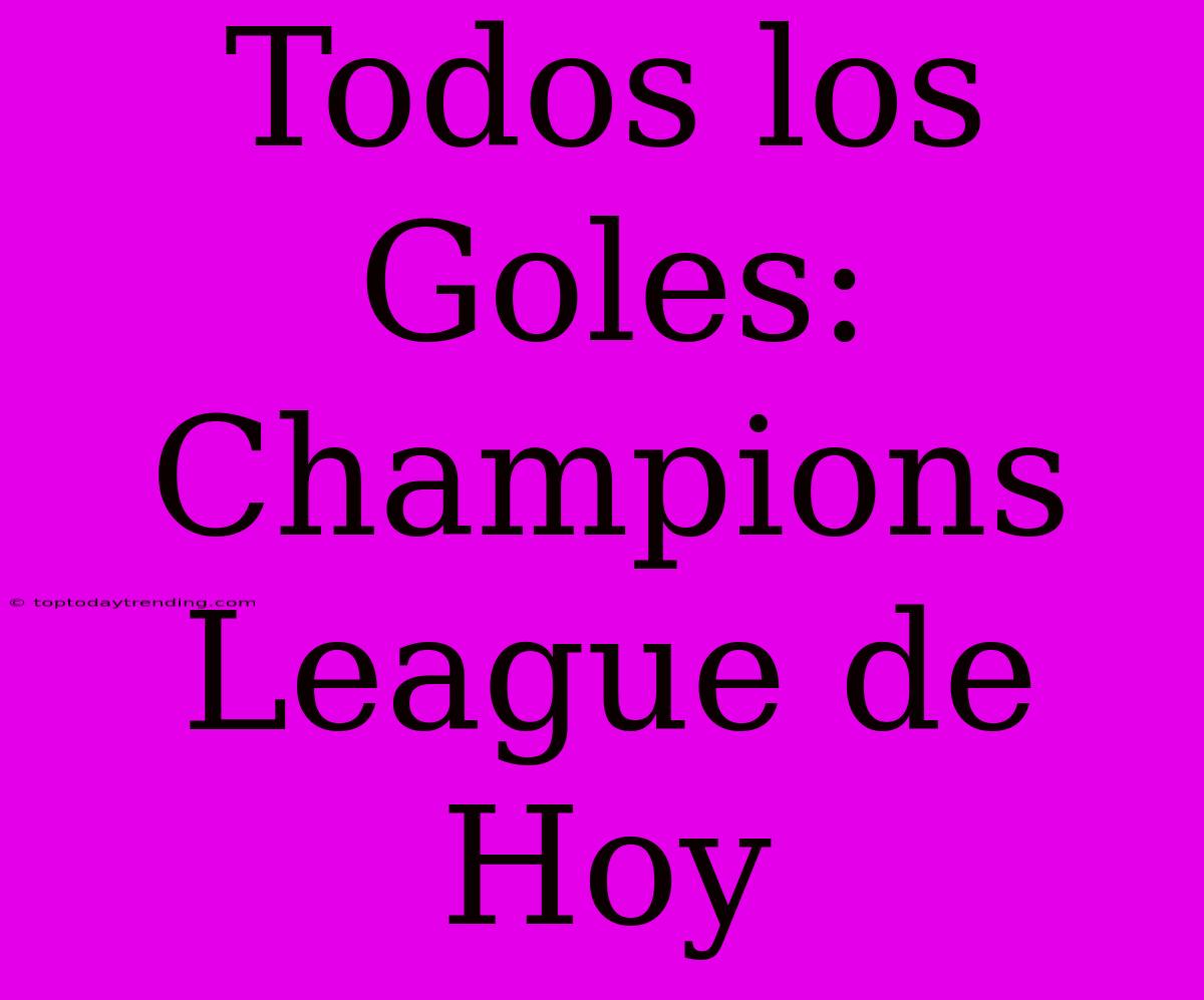 Todos Los Goles: Champions League De Hoy