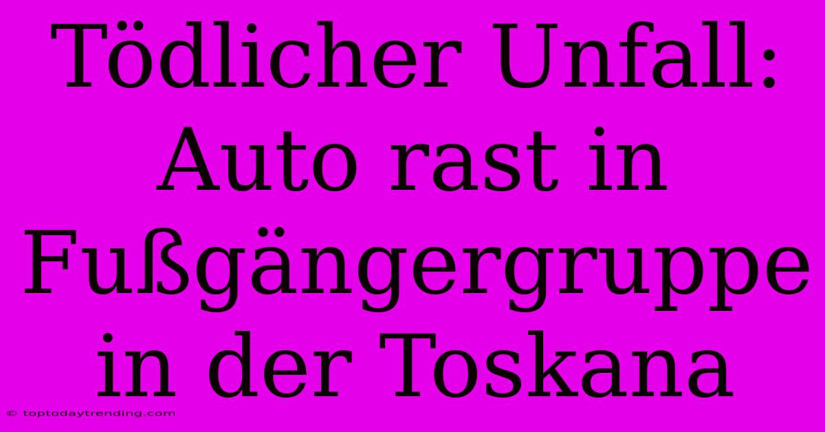 Tödlicher Unfall: Auto Rast In Fußgängergruppe In Der Toskana