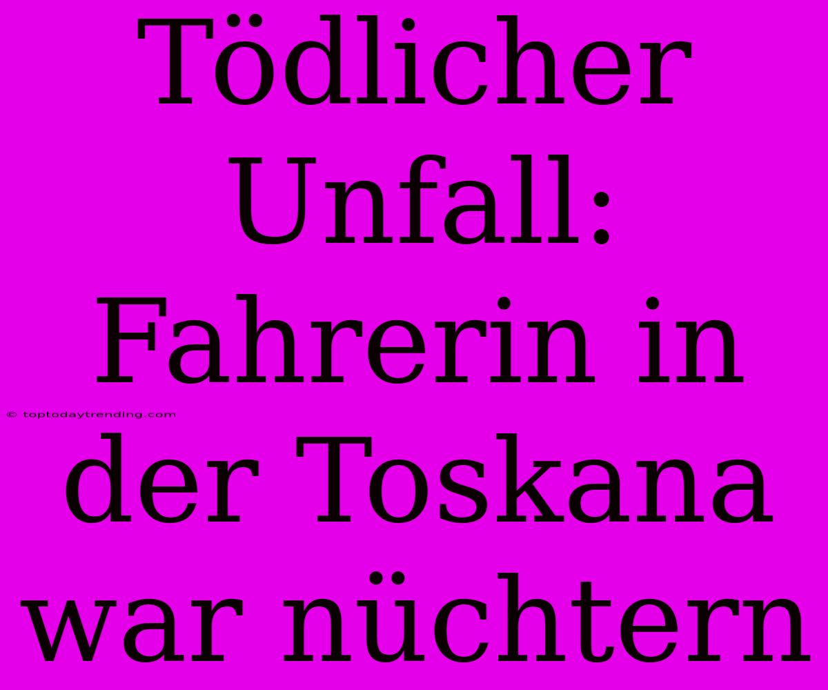 Tödlicher Unfall: Fahrerin In Der Toskana War Nüchtern