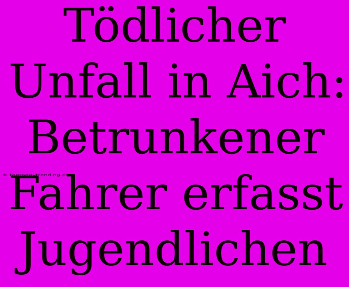 Tödlicher Unfall In Aich: Betrunkener Fahrer Erfasst Jugendlichen