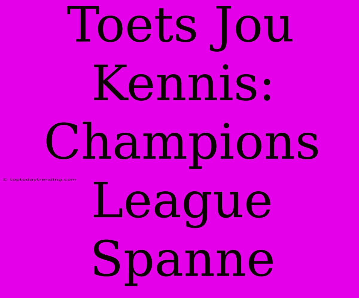 Toets Jou Kennis: Champions League Spanne