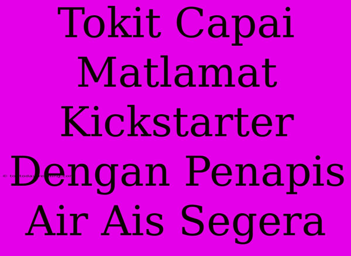 Tokit Capai Matlamat Kickstarter Dengan Penapis Air Ais Segera