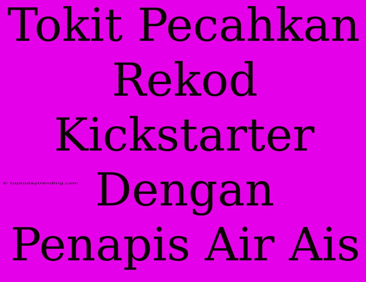 Tokit Pecahkan Rekod Kickstarter Dengan Penapis Air Ais