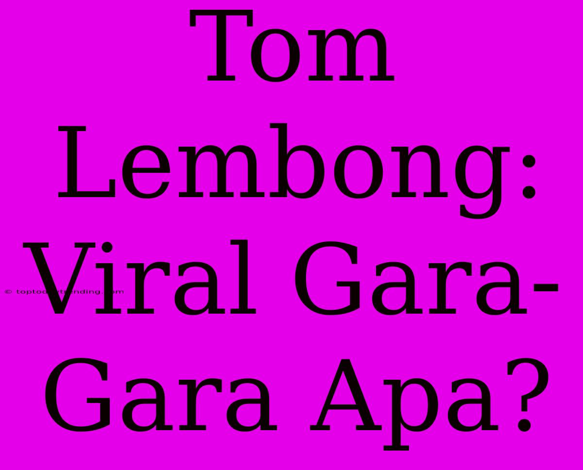 Tom Lembong:  Viral Gara-Gara Apa?