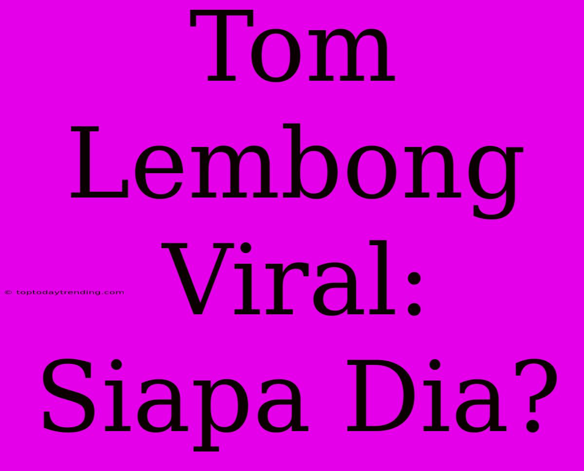 Tom Lembong Viral: Siapa Dia?