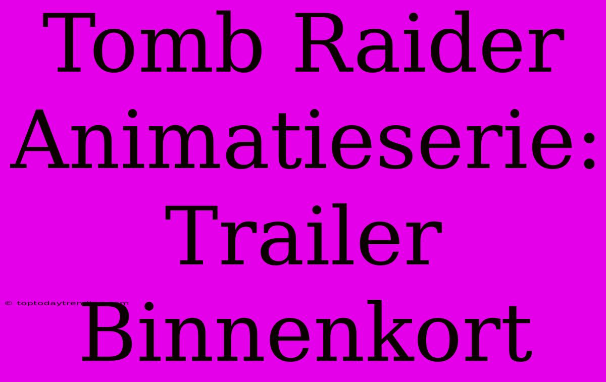 Tomb Raider Animatieserie: Trailer Binnenkort