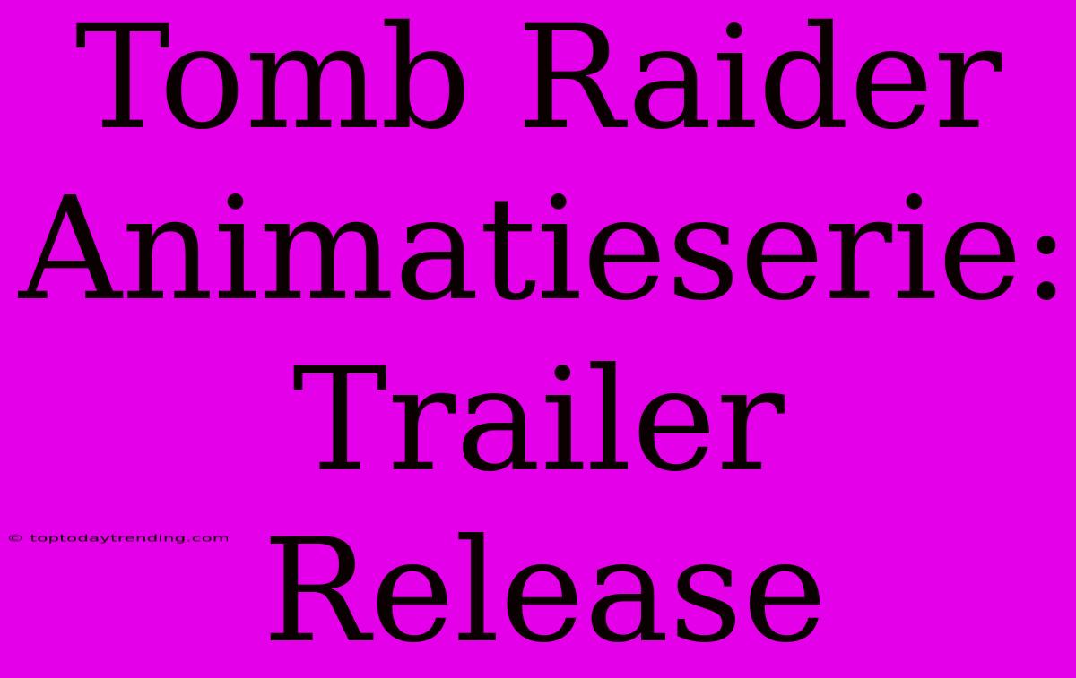 Tomb Raider Animatieserie: Trailer Release