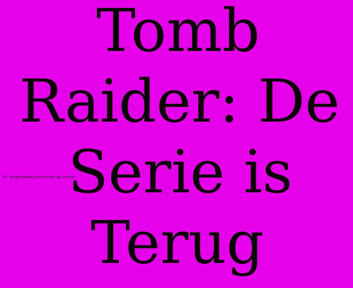 Tomb Raider: De Serie Is Terug