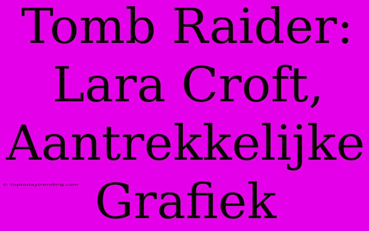 Tomb Raider: Lara Croft, Aantrekkelijke Grafiek