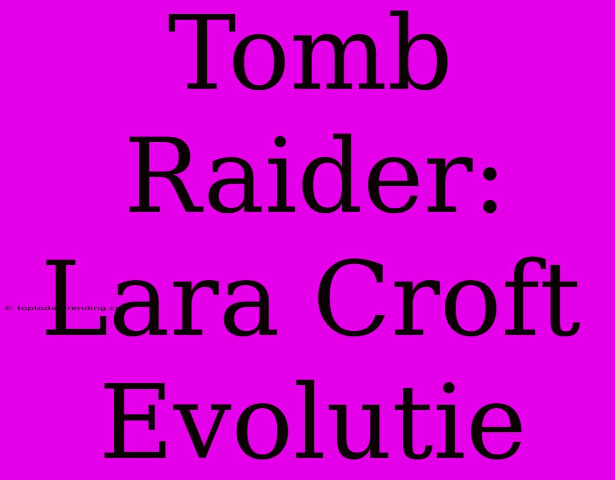 Tomb Raider: Lara Croft Evolutie