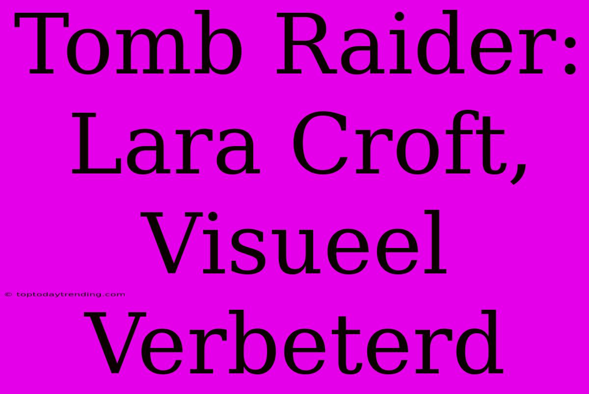 Tomb Raider: Lara Croft, Visueel Verbeterd