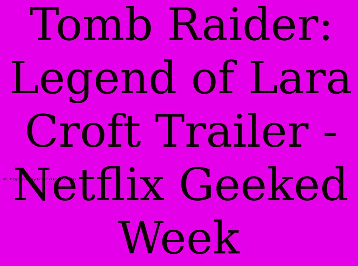 Tomb Raider: Legend Of Lara Croft Trailer - Netflix Geeked Week