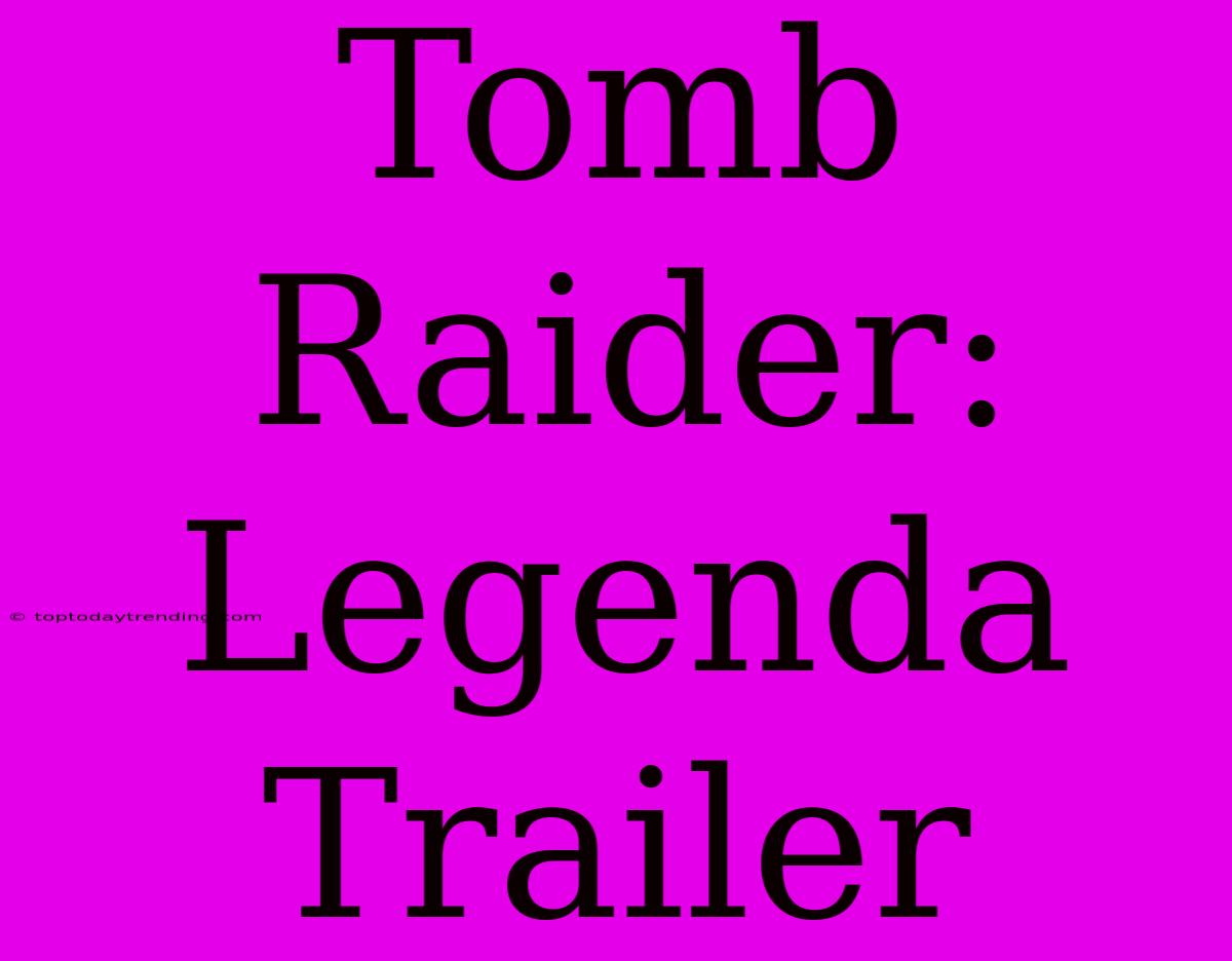 Tomb Raider: Legenda Trailer