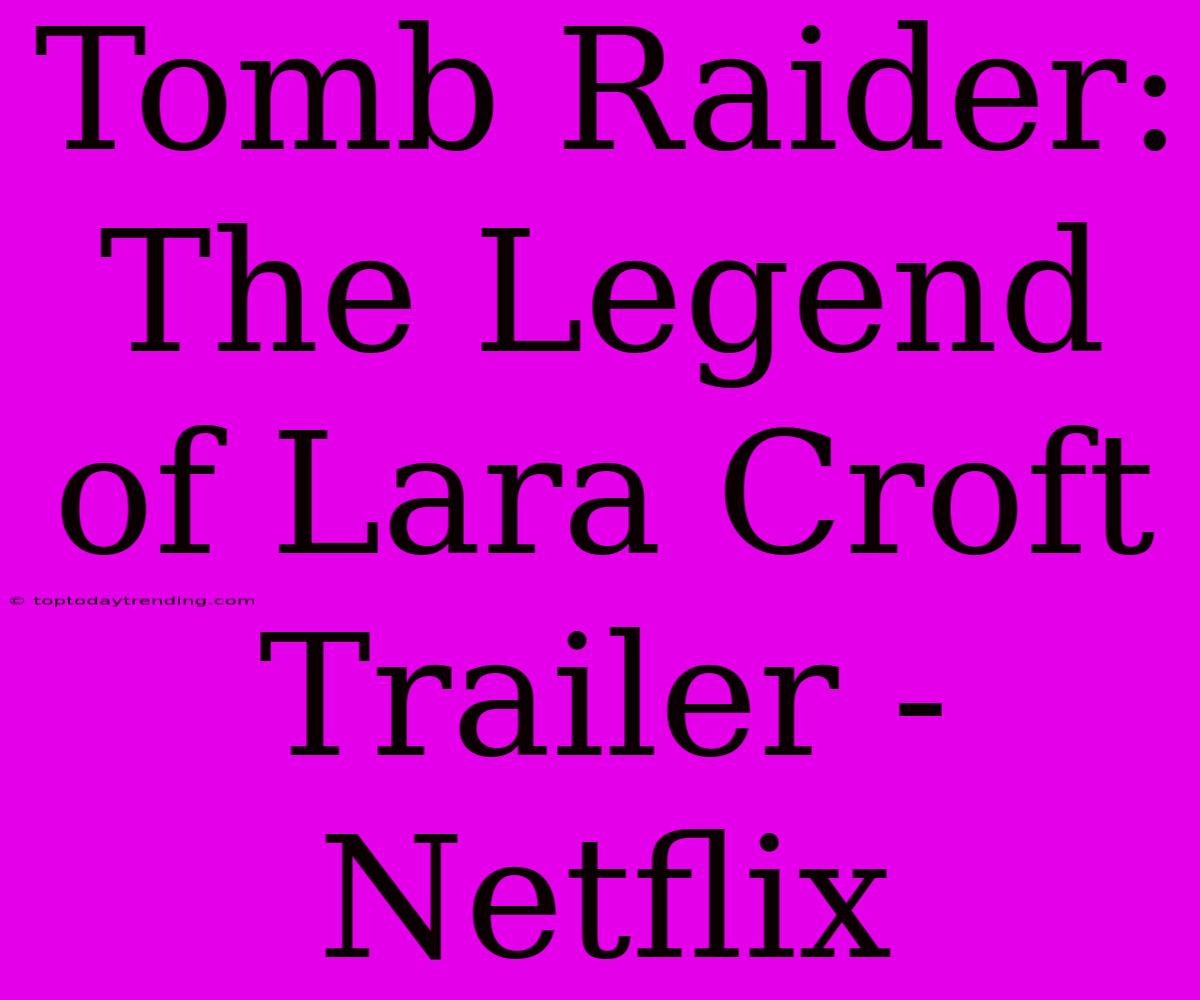 Tomb Raider: The Legend Of Lara Croft Trailer - Netflix